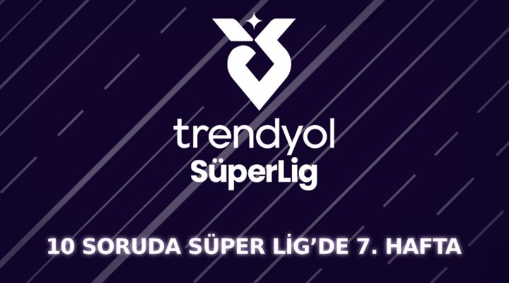 Trendyol Süper Lig'in 7. haftasına ne kadar hakimsin?